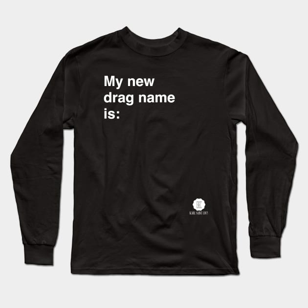 My New Drag Name Is… Long Sleeve T-Shirt by karlsaintlucy